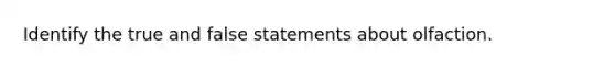 Identify the true and false statements about olfaction.