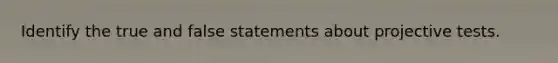 Identify the true and false statements about projective tests.