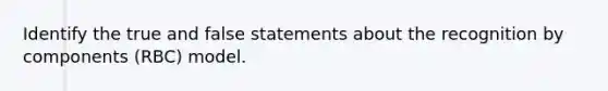 Identify the true and false statements about the recognition by components (RBC) model.