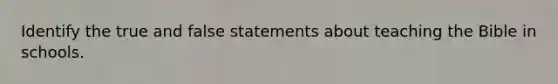 Identify the true and false statements about teaching the Bible in schools.