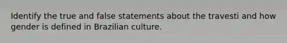 Identify the true and false statements about the travesti and how gender is defined in Brazilian culture.