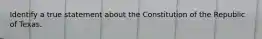 Identify a true statement about the Constitution of the Republic of Texas.