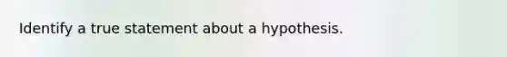 Identify a true statement about a hypothesis.