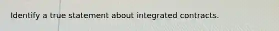 Identify a true statement about integrated contracts.