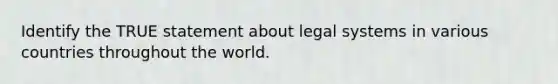 Identify the TRUE statement about legal systems in various countries throughout the world.