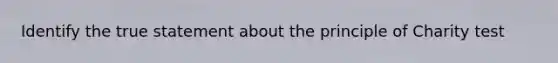 Identify the true statement about the principle of Charity test