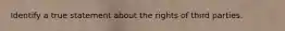 Identify a true statement about the rights of third parties.
