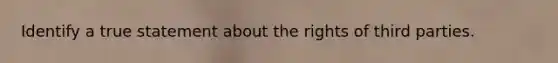 Identify a true statement about the rights of third parties.