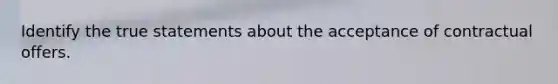 Identify the true statements about the acceptance of contractual offers.