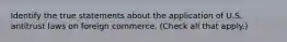 Identify the true statements about the application of U.S. antitrust laws on foreign commerce. (Check all that apply.)