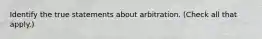 Identify the true statements about arbitration. (Check all that apply.)