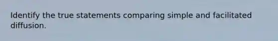 Identify the true statements comparing simple and facilitated diffusion.