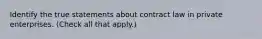 Identify the true statements about contract law in private enterprises. (Check all that apply.)