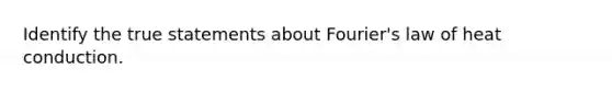 Identify the true statements about Fourier's law of heat conduction.