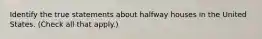 Identify the true statements about halfway houses in the United States. (Check all that apply.)