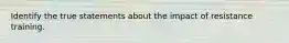 Identify the true statements about the impact of resistance training.