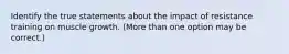 Identify the true statements about the impact of resistance training on muscle growth. (More than one option may be correct.)
