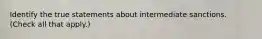 Identify the true statements about intermediate sanctions. (Check all that apply.)