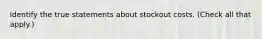 Identify the true statements about stockout costs. (Check all that apply.)