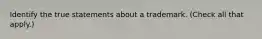 Identify the true statements about a trademark. (Check all that apply.)