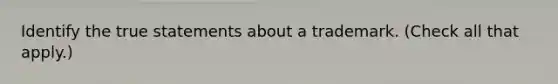 Identify the true statements about a trademark. (Check all that apply.)