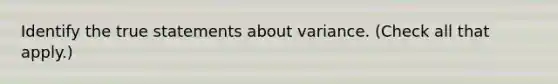 Identify the true statements about variance. (Check all that apply.)