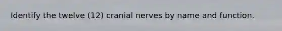 Identify the twelve (12) <a href='https://www.questionai.com/knowledge/kE0S4sPl98-cranial-nerves' class='anchor-knowledge'>cranial nerves</a> by name and function.