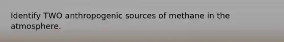 Identify TWO anthropogenic sources of methane in the atmosphere.