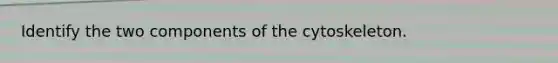 Identify the two components of the cytoskeleton.