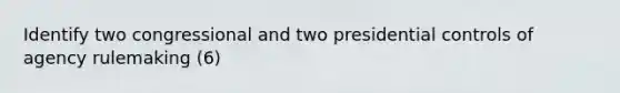 Identify two congressional and two presidential controls of agency rulemaking (6)