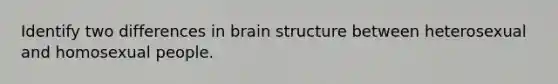 Identify two differences in brain structure between heterosexual and homosexual people.