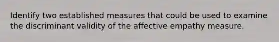 Identify two established measures that could be used to examine the discriminant validity of the affective empathy measure.