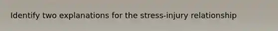 Identify two explanations for the stress-injury relationship