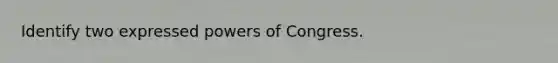 Identify two expressed powers of Congress.