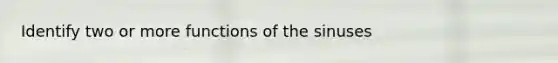 Identify two or more functions of the sinuses