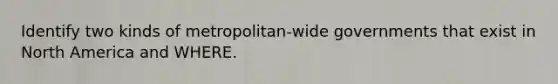 Identify two kinds of metropolitan-wide governments that exist in North America and WHERE.