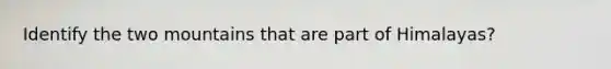 Identify the two mountains that are part of Himalayas?