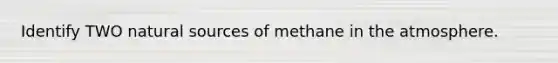 Identify TWO natural sources of methane in the atmosphere.