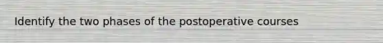 Identify the two phases of the postoperative courses