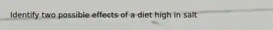 Identify two possible effects of a diet high in salt