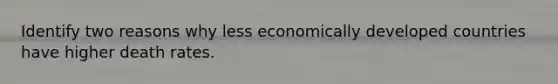 Identify two reasons why less economically developed countries have higher death rates.