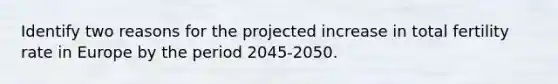 Identify two reasons for the projected increase in total fertility rate in Europe by the period 2045-2050.