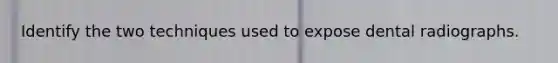 Identify the two techniques used to expose dental radiographs.