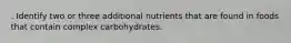 . Identify two or three additional nutrients that are found in foods that contain complex carbohydrates.