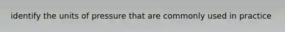 identify the units of pressure that are commonly used in practice