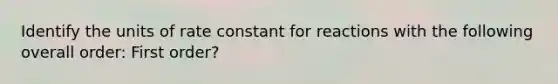Identify the units of rate constant for reactions with the following overall order: First order?