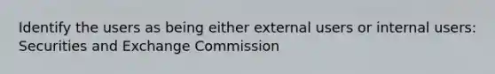 Identify the users as being either external users or internal users: Securities and Exchange Commission