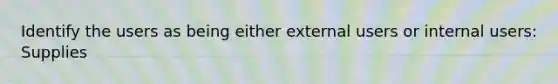 Identify the users as being either external users or internal users: Supplies