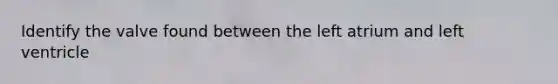 Identify the valve found between the left atrium and left ventricle
