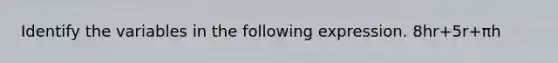 Identify the variables in the following expression. 8hr+5r+πh